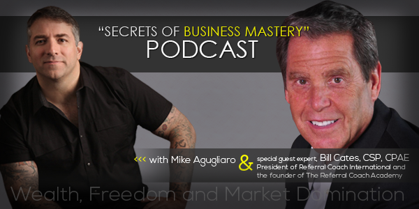 Bill Cates "SECRETS OF BUSINESS MASTERY" Podcast with Mike Agugliaro