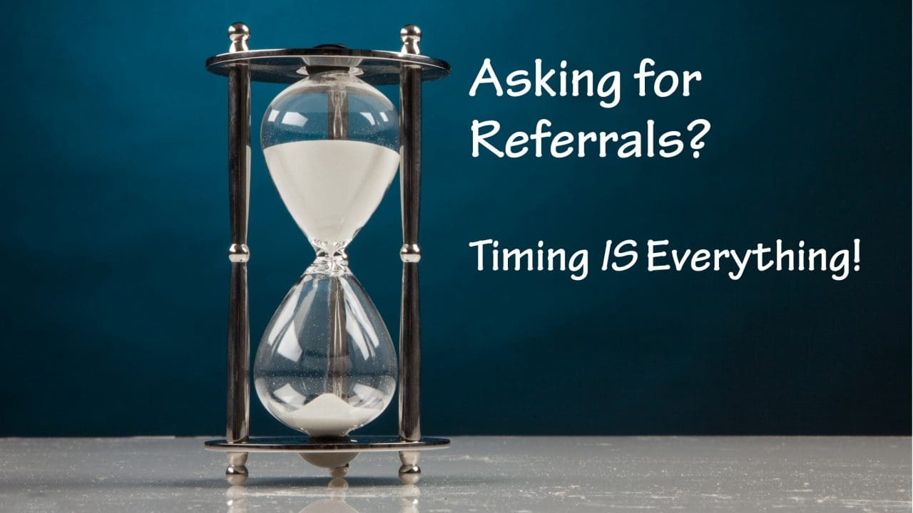 When to Ask for Referrals? Timing is EVERYTHING!