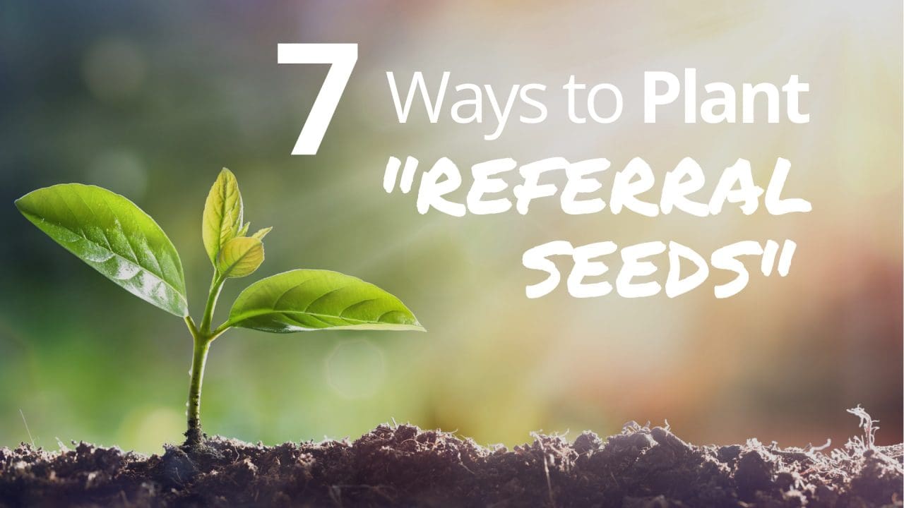 7 ways to "plant referral seeds" to promote referrals and introductions with clients and prospects