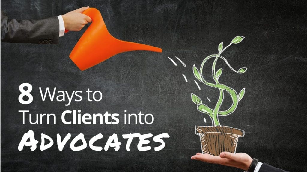 8 Way to Turn Clients Into Advocates for Your Business