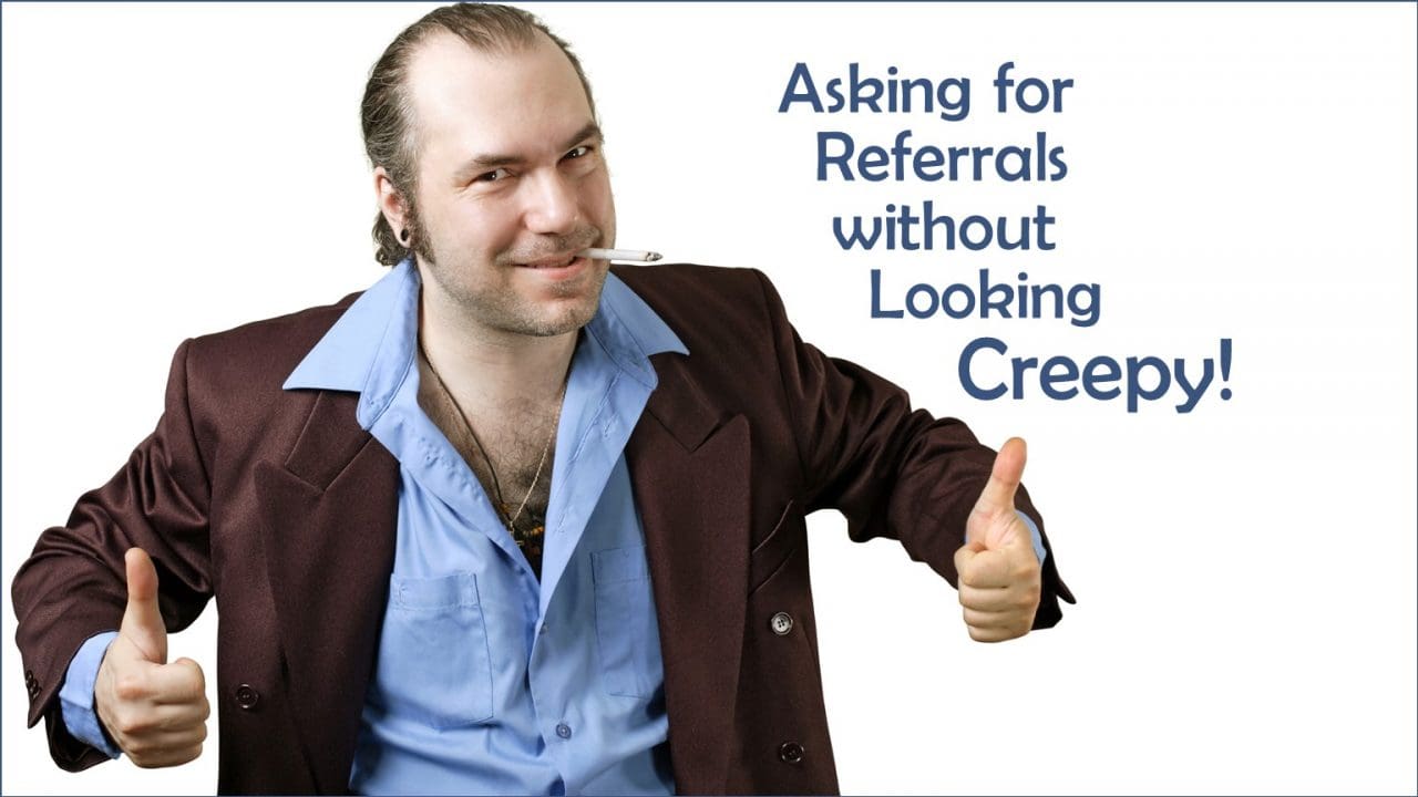 How to Ask for Referrals (Without Looking Creepy!)