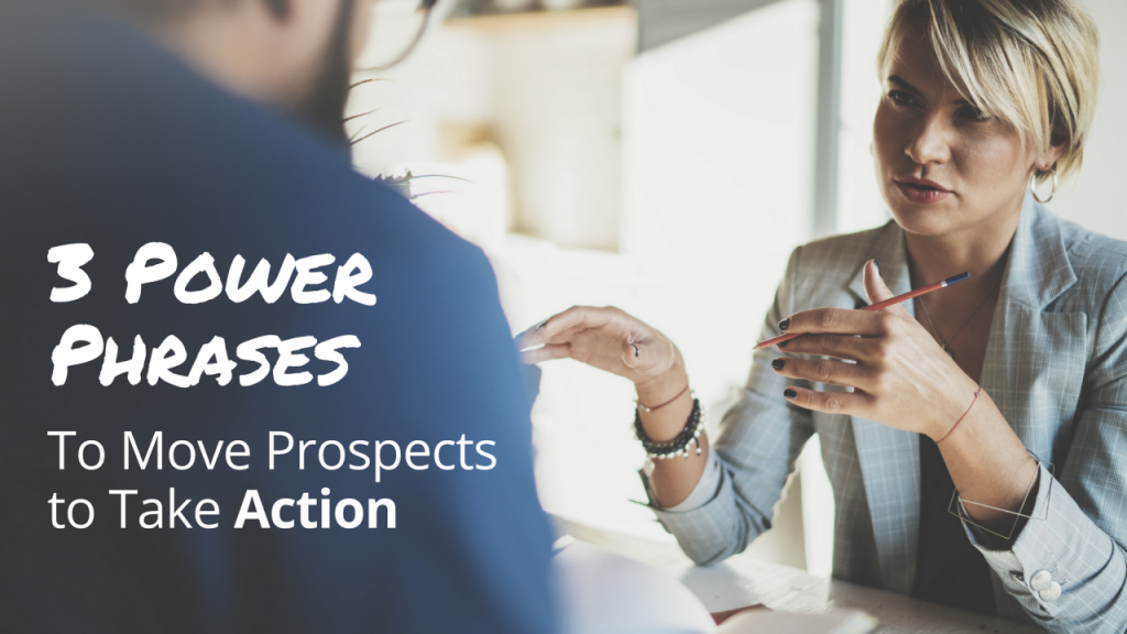 3 Power Phrases to Move Prospects to Take Action
