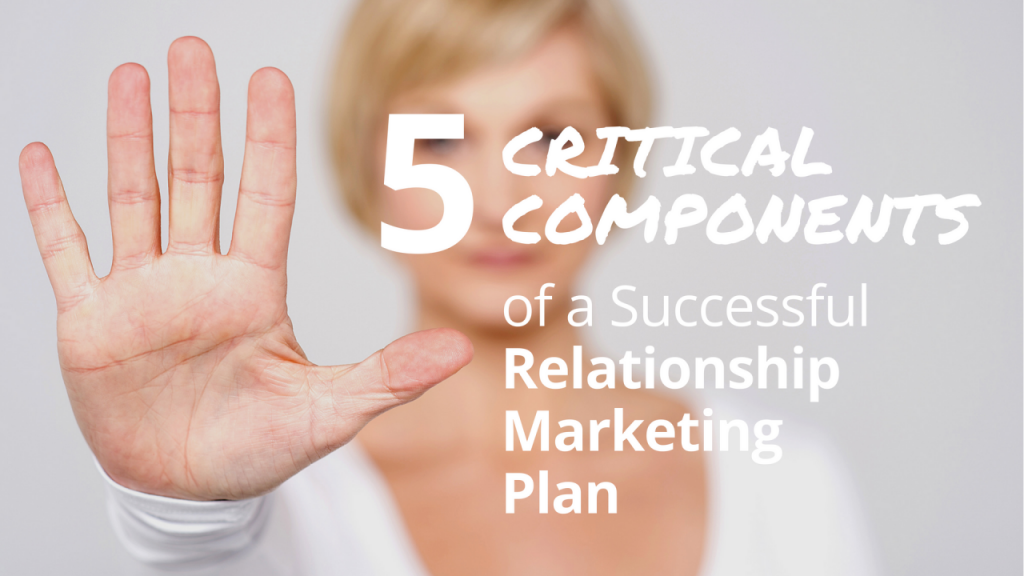 5 Critical Components of a Relationship Marketing Plan