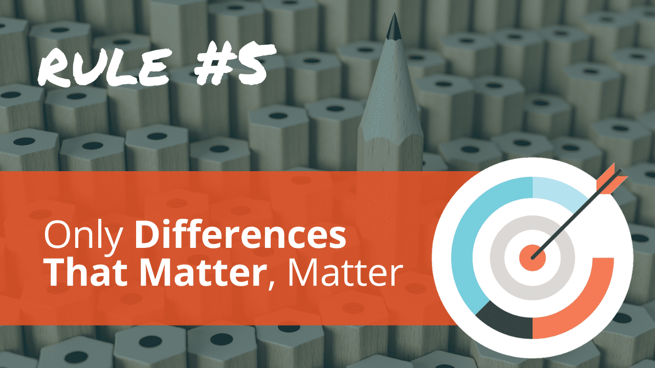 Radical Relevance Rule #5: Only differences that matter, matter.