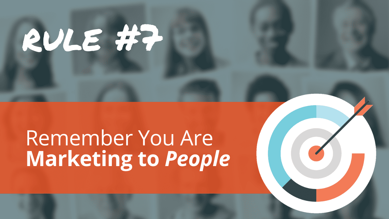 Radical Relevance Rule #7: Remember that you're marketing to people.