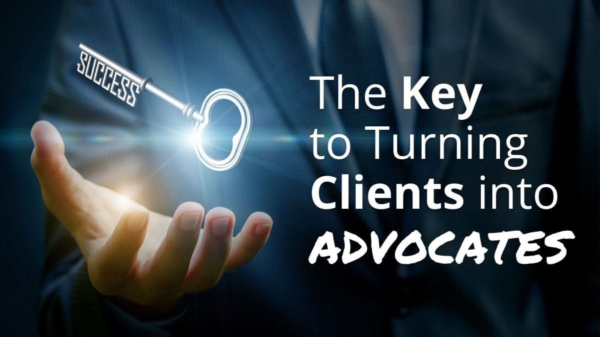 Key to Turning Clients into Advocates